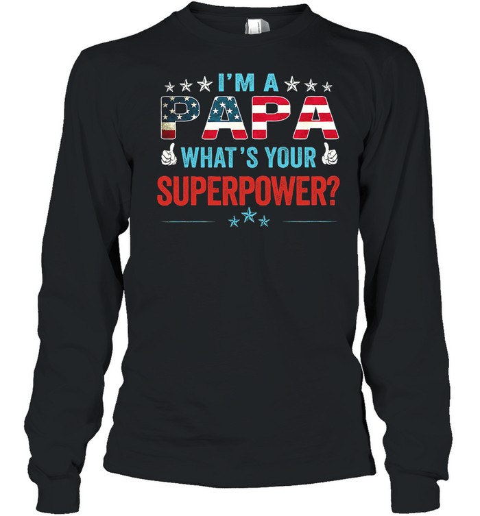 Im papa whats your superpower American flag shirt Long Sleeved T-shirt