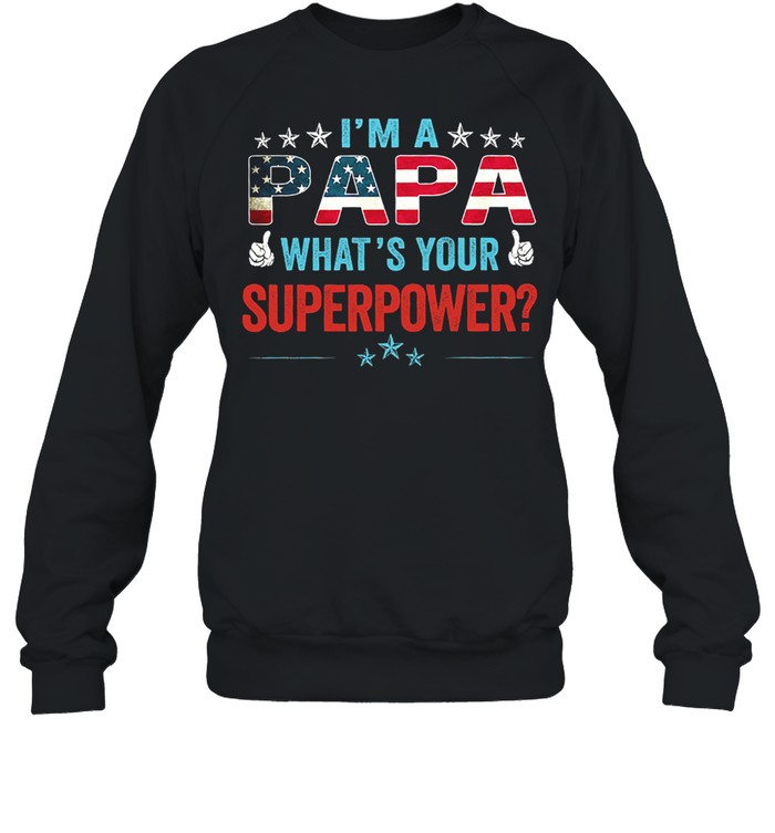 Im papa whats your superpower American flag shirt Unisex Sweatshirt