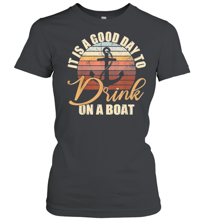 It is a good day to drink on a boat vintage shirt Classic Women's T-shirt