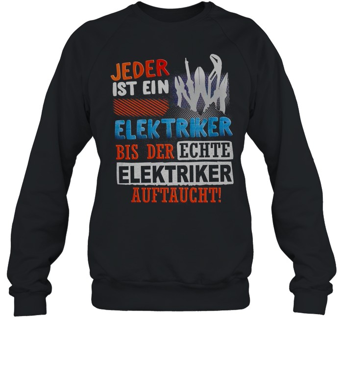 Jeder ist ein elektriker bis der echte elektriker auftaucht shirt Unisex Sweatshirt