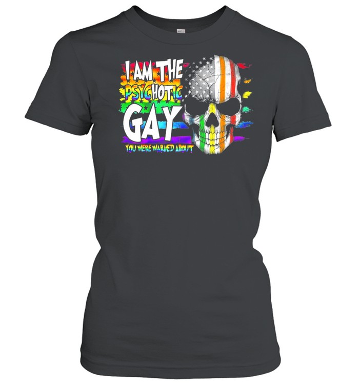 LGBT Skull I am the psychotic Gay you are warned about shirt Classic Women's T-shirt