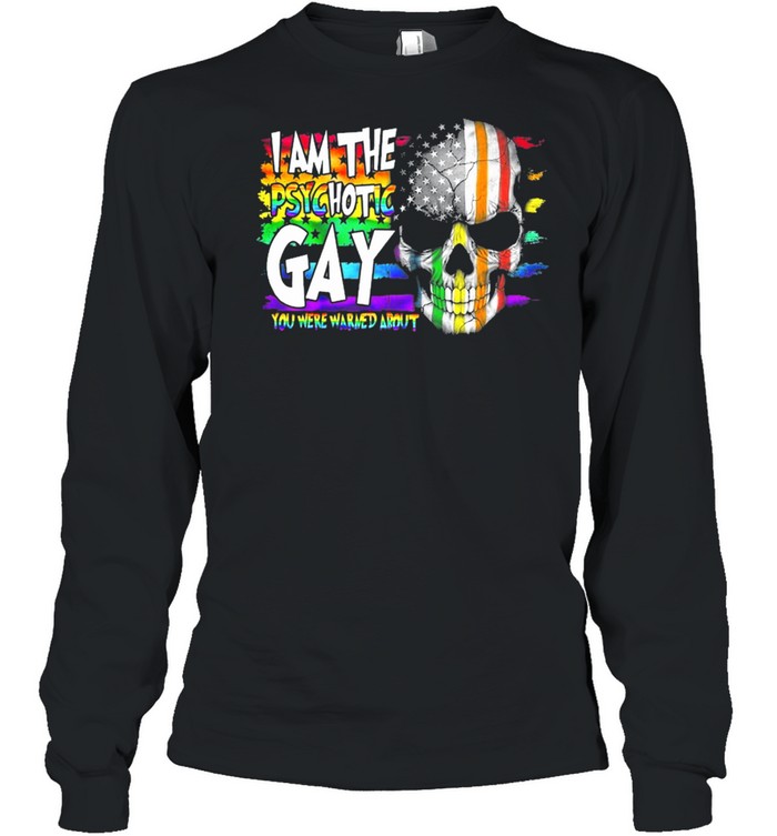 LGBT Skull I am the psychotic Gay you are warned about shirt Long Sleeved T-shirt