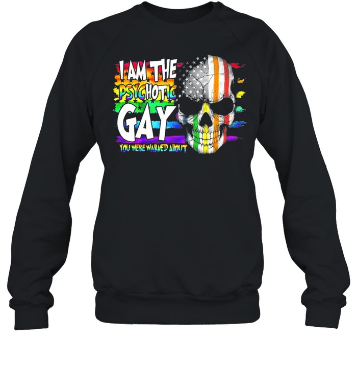 LGBT Skull I am the psychotic Gay you are warned about shirt Unisex Sweatshirt