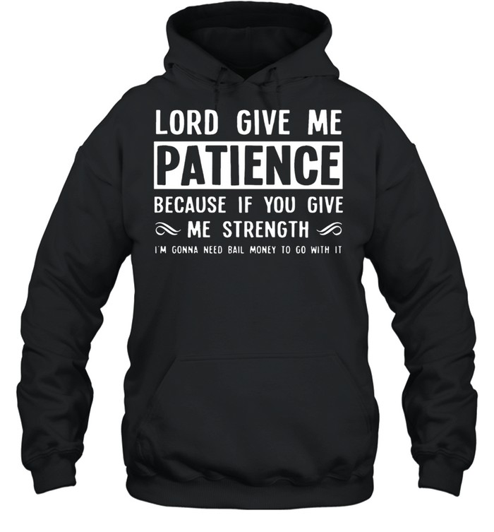 Lord give me patience because if you give me strength shirt Unisex Hoodie