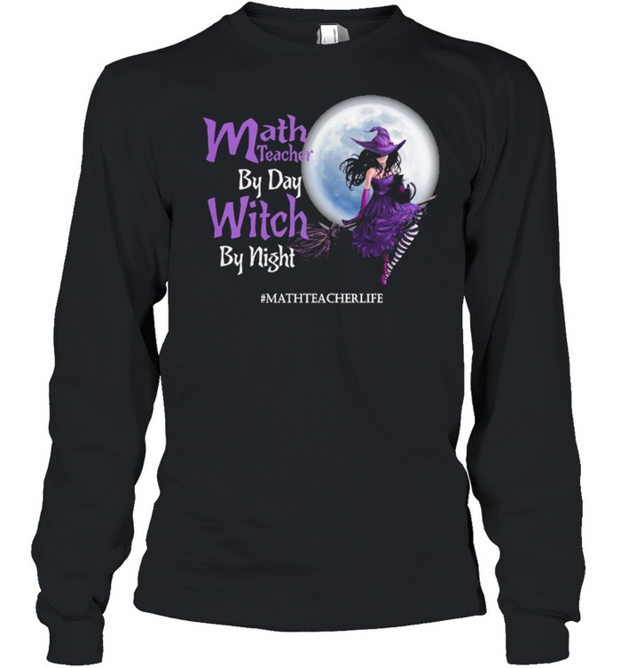 Math teacher by day Witch by night mathteacherlife Halloween shirt Long Sleeved T-shirt