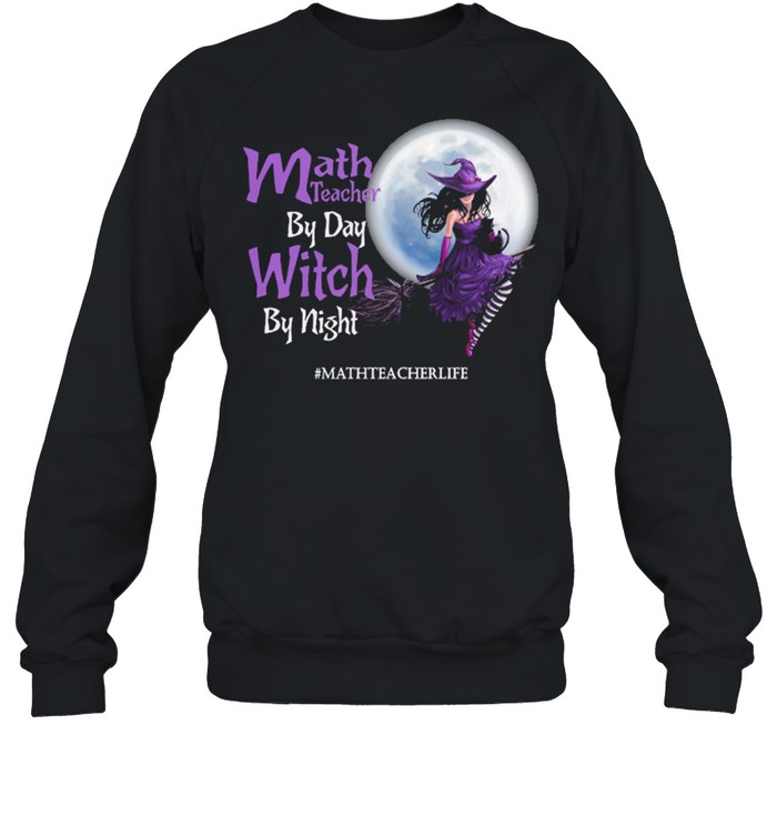 Math teacher by day Witch by night mathteacherlife Halloween shirt Unisex Sweatshirt