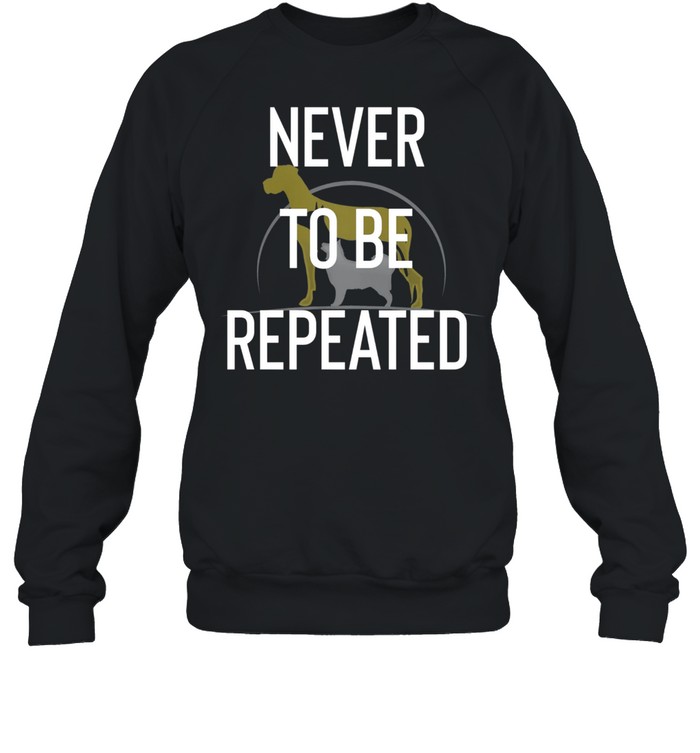 Never to Repeated shirt Unisex Sweatshirt