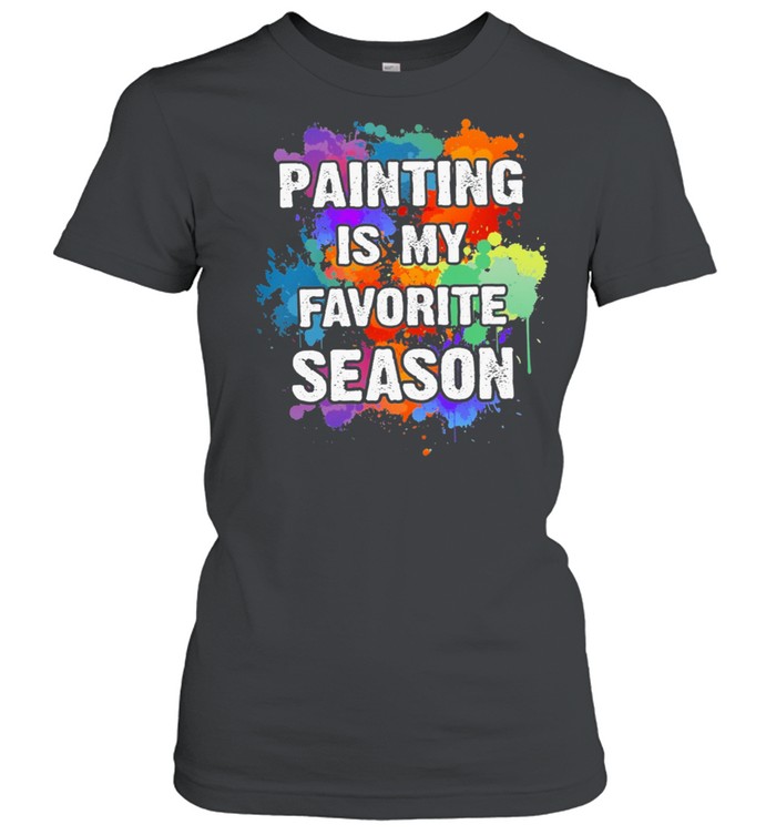 Painting is my favorite season shirt Classic Women's T-shirt