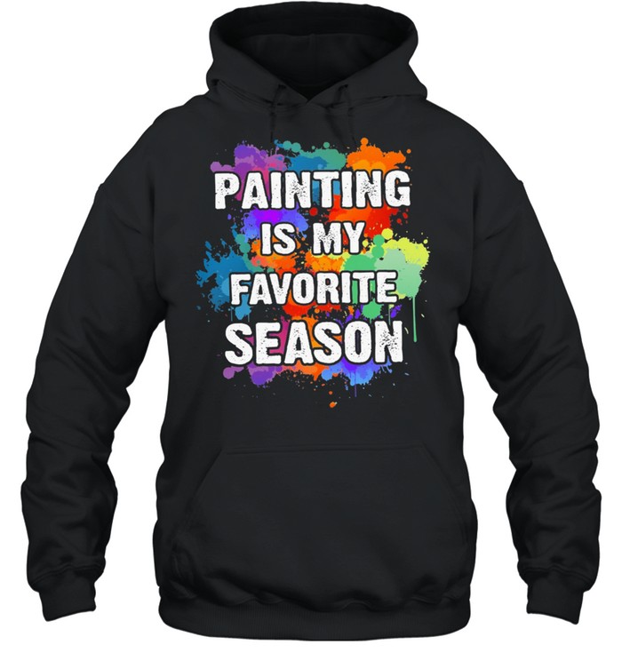 Painting is my favorite season shirt Unisex Hoodie