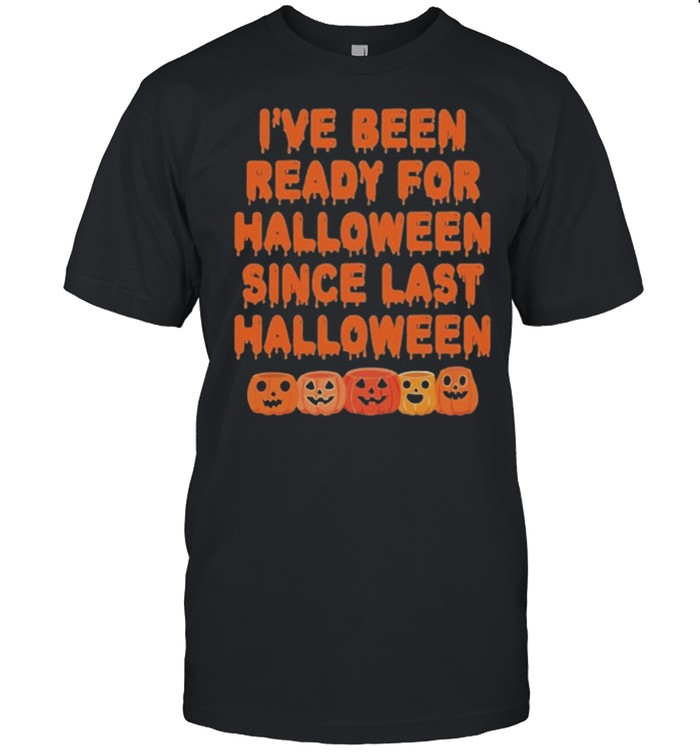 Pumpkin Ive Been Ready For Halloween Since Last Halloween shirt Classic Men's T-shirt