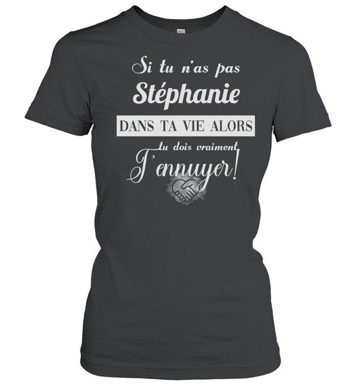 Si Tu Nas Pas Stephanie Dans Ta Vie Alors Tu Dois Vraiment Jennuyer shirt Classic Women's T-shirt