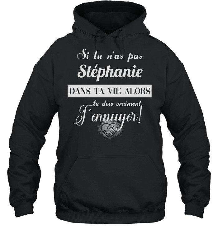 Si Tu Nas Pas Stephanie Dans Ta Vie Alors Tu Dois Vraiment Jennuyer shirt Unisex Hoodie