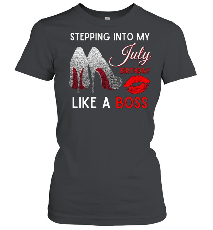 Stepping into my july birthday like a boss shirt Classic Women's T-shirt