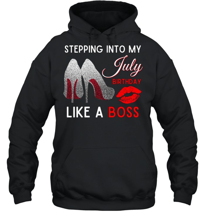 Stepping into my july birthday like a boss shirt Unisex Hoodie