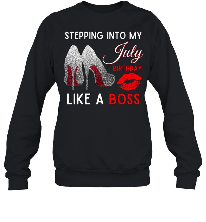 Stepping into my july birthday like a boss shirt Unisex Sweatshirt