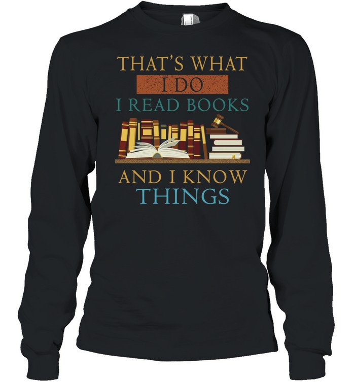 That’s what i do i read books and i know things shirt Long Sleeved T-shirt