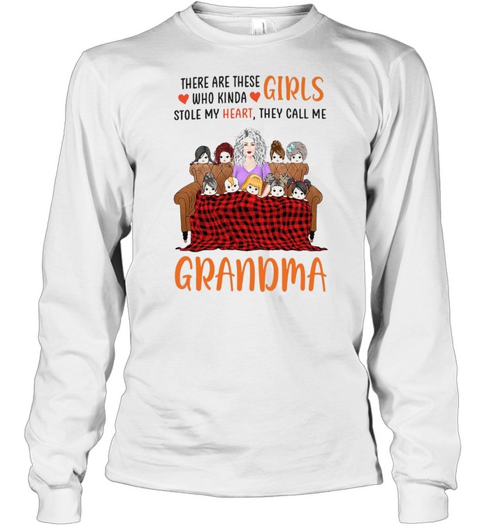 There Are These Girls Who Kinda Stole My Heart They Call Me Grandma T-shirt Long Sleeved T-shirt