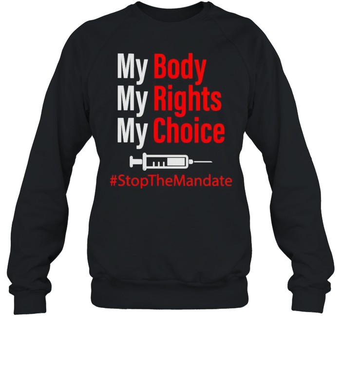 Vaccine my body my rights my choice stop the mandate shirt Unisex Sweatshirt