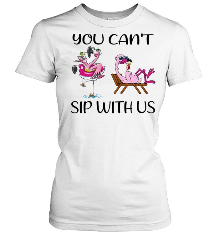 You can’t sip with us flamingo shirt Classic Women's T-shirt