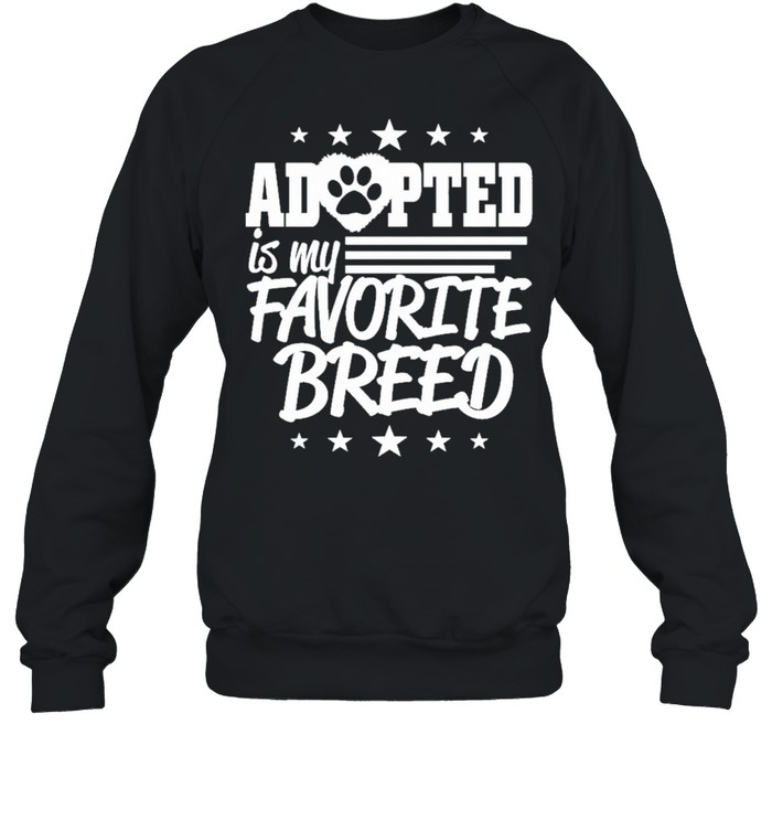 adopted is my favorite breed shirt Unisex Sweatshirt