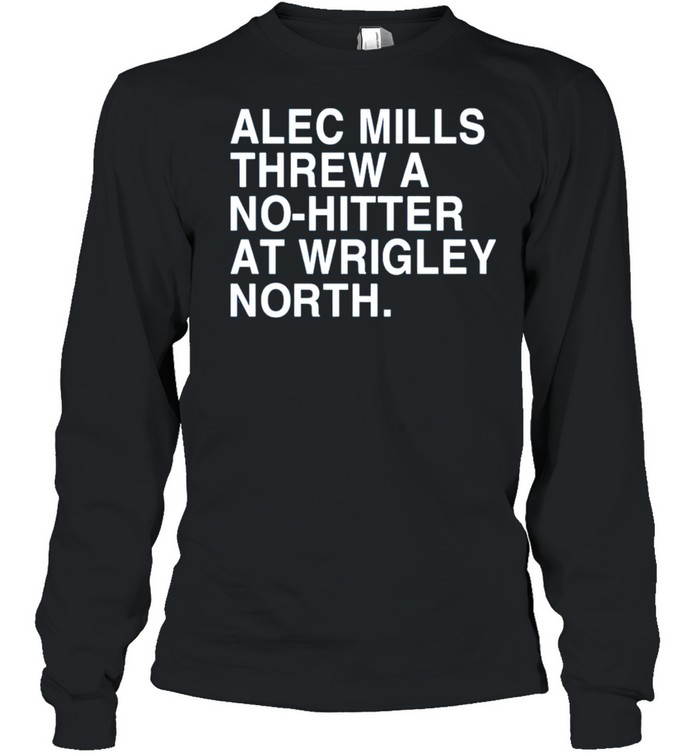 alec mills threw a nohitter at wrigley north obvious merch alec mills threw a nohitter at wrigley north shirt Long Sleeved T-shirt