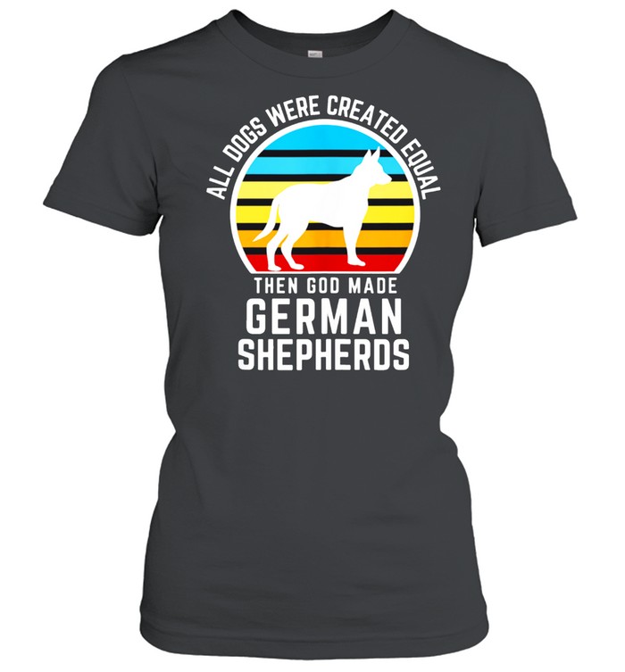 All Dogs Were Created Equal Then God Made German Shepherds shirt Classic Women's T-shirt