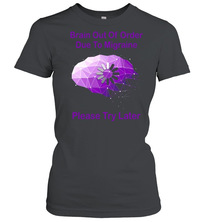 Brain out of order due to migraine please try later shirt Classic Women's T-shirt