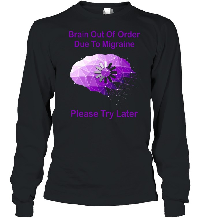 Brain out of order due to migraine please try later shirt Long Sleeved T-shirt