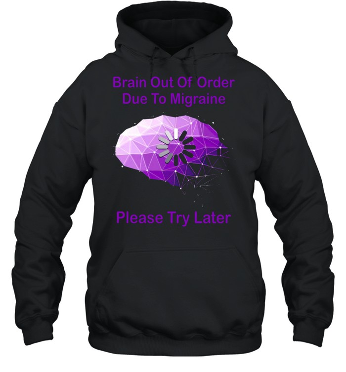 Brain out of order due to migraine please try later shirt Unisex Hoodie