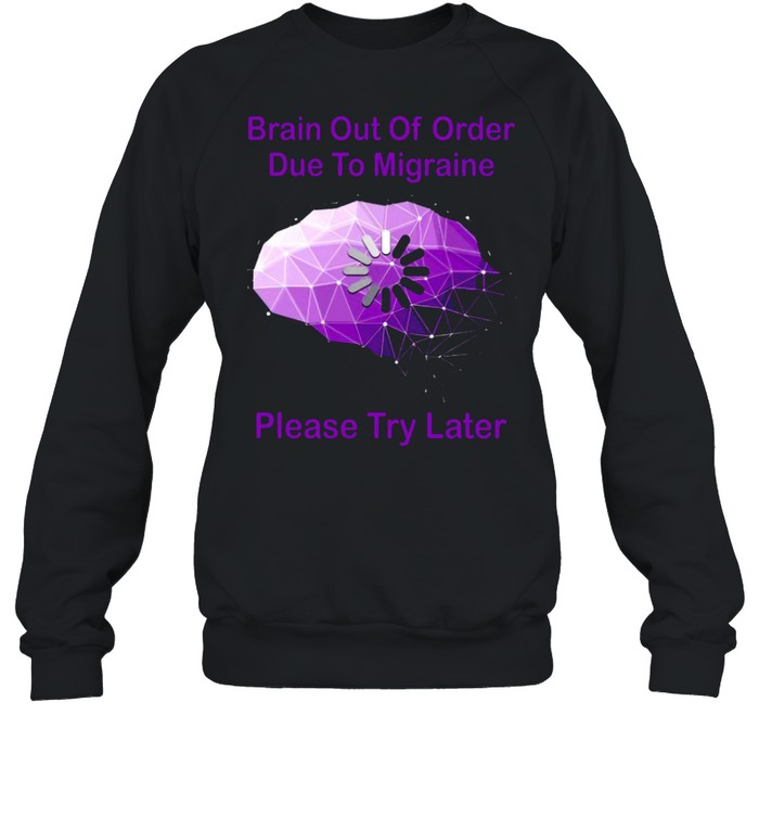 Brain out of order due to migraine please try later shirt Unisex Sweatshirt