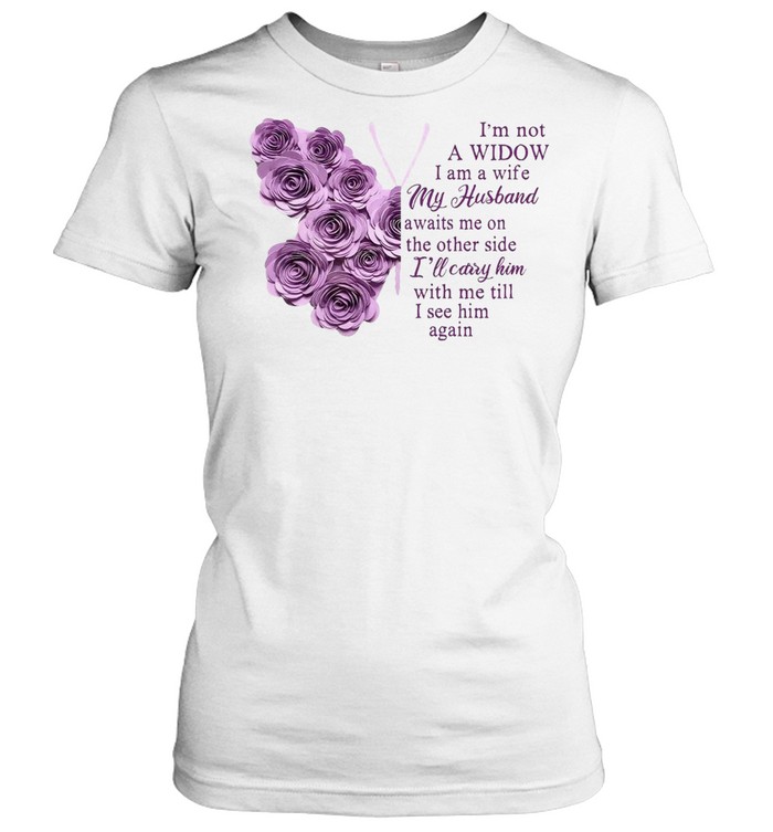 Butterfly I’m Not A Widow I Am A Wife My Husband Awaits Me On The Other Side I’ll Carry Him With Me Till I See Him Again T-shirt Classic Women's T-shirt