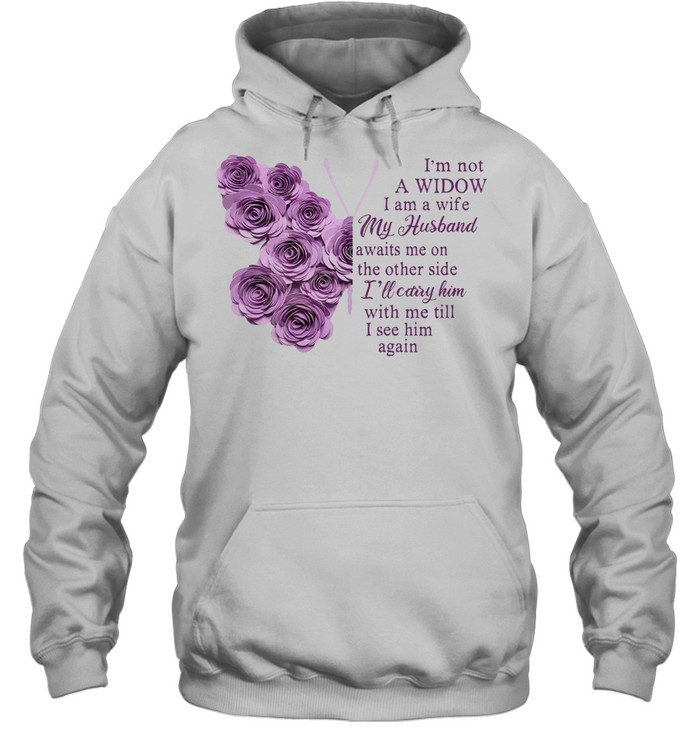 Butterfly I’m Not A Widow I Am A Wife My Husband Awaits Me On The Other Side I’ll Carry Him With Me Till I See Him Again T-shirt Unisex Hoodie