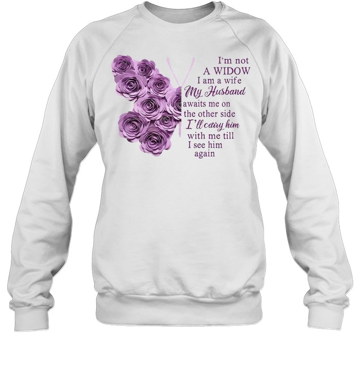 Butterfly I’m Not A Widow I Am A Wife My Husband Awaits Me On The Other Side I’ll Carry Him With Me Till I See Him Again T-shirt Unisex Sweatshirt