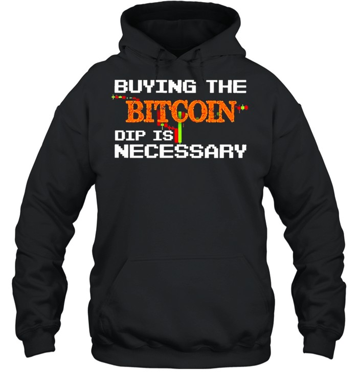 buying the bitcoin dip is necessary shirt Unisex Hoodie