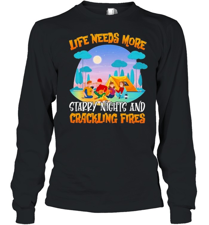 camping crackling fires life needs more starry nights and crackling fires shirt Long Sleeved T-shirt