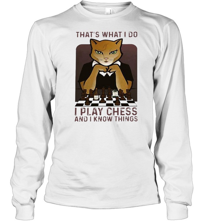 Cat That’s What I Do I Play Chess And I Know Things T-shirt Long Sleeved T-shirt