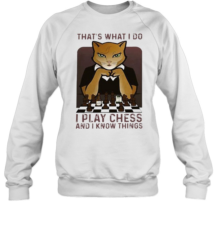 Cat That’s What I Do I Play Chess And I Know Things T-shirt Unisex Sweatshirt