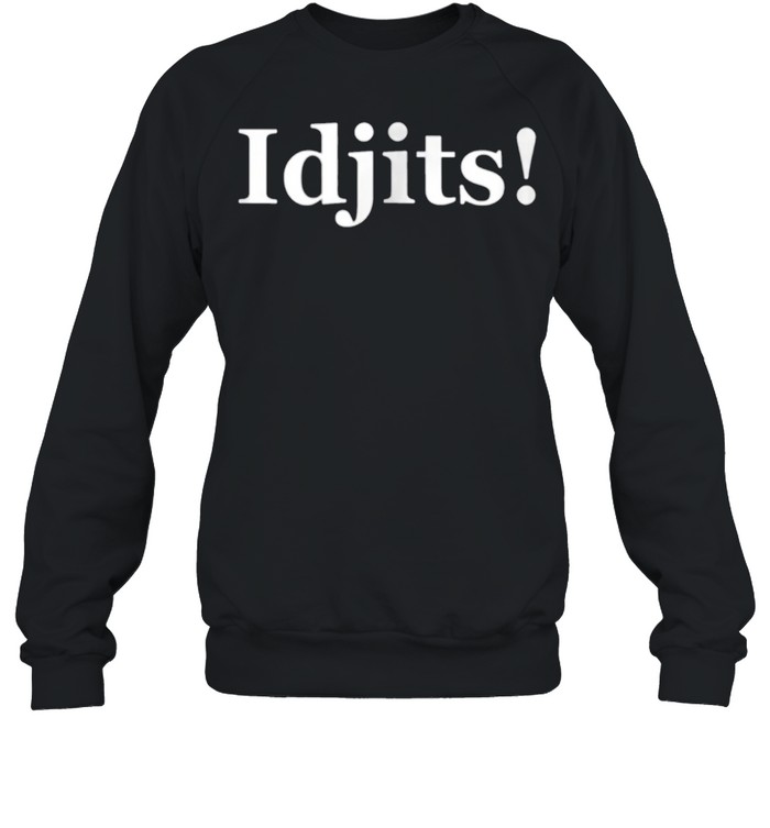 Idjits shirt Unisex Sweatshirt