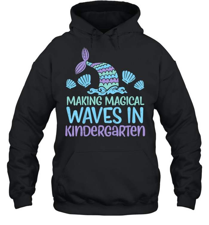 Kids Making Magical Waves In Kindergarten Mermaid First Day Girls shirt Unisex Hoodie