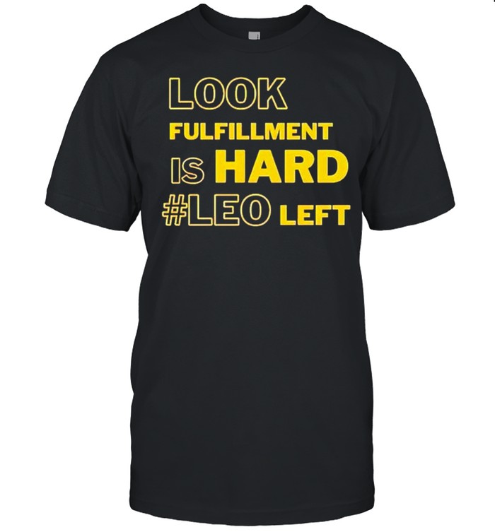 Look fulfillment is hard #Leo left shirt Classic Men's T-shirt