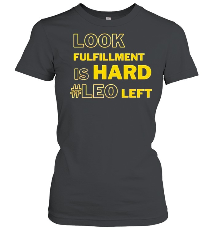 Look fulfillment is hard #Leo left shirt Classic Women's T-shirt