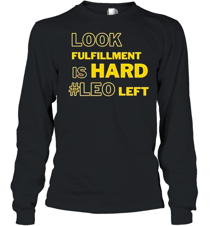 Look fulfillment is hard #Leo left shirt Long Sleeved T-shirt