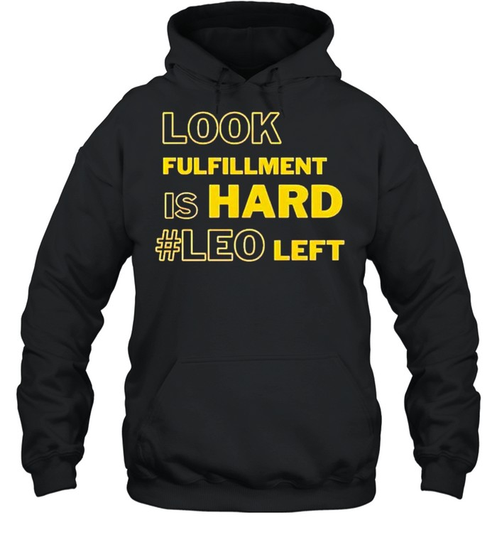 Look fulfillment is hard #Leo left shirt Unisex Hoodie