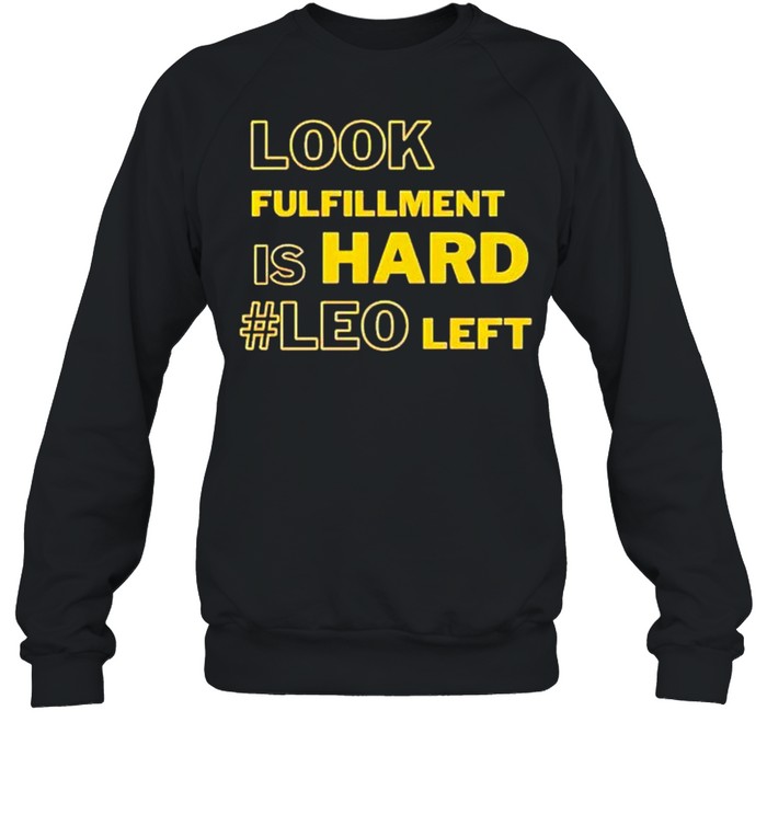 Look fulfillment is hard #Leo left shirt Unisex Sweatshirt