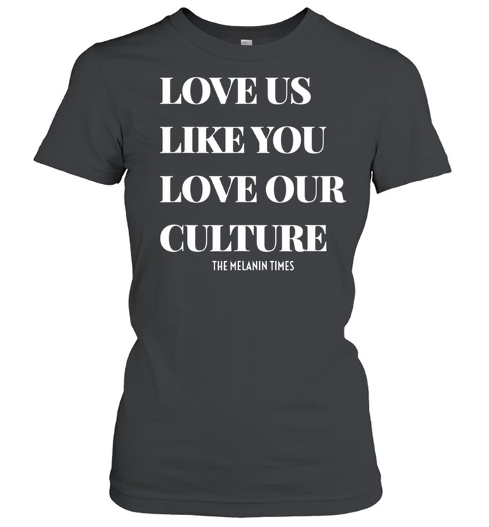 Love Us Like You Love Our Culture shirt Classic Women's T-shirt