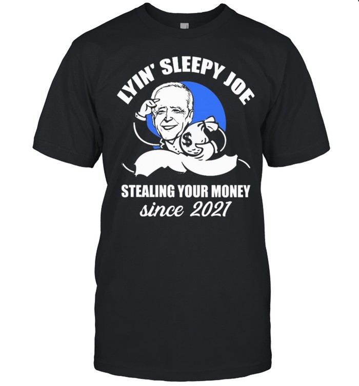 Lyin Sleepy Joe stealing your money since 2021 shirt Classic Men's T-shirt