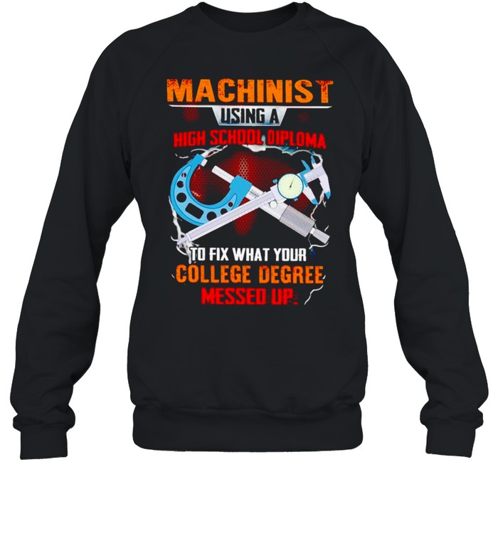 Machinist using a high school diploma to fix shirt Unisex Sweatshirt