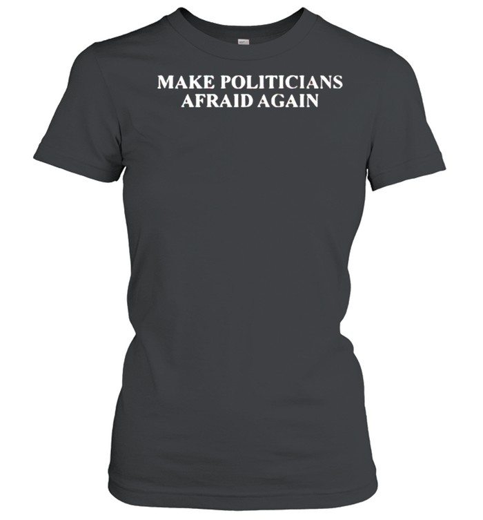 Make politicians afraid again shirt Classic Women's T-shirt