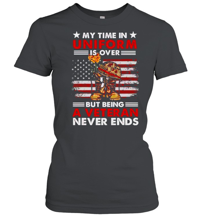 My time in uniform is over but being a veteran never ends shirt Classic Women's T-shirt