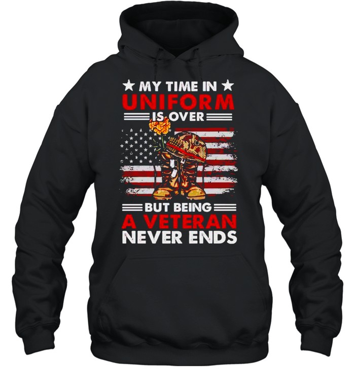 My time in uniform is over but being a veteran never ends shirt Unisex Hoodie